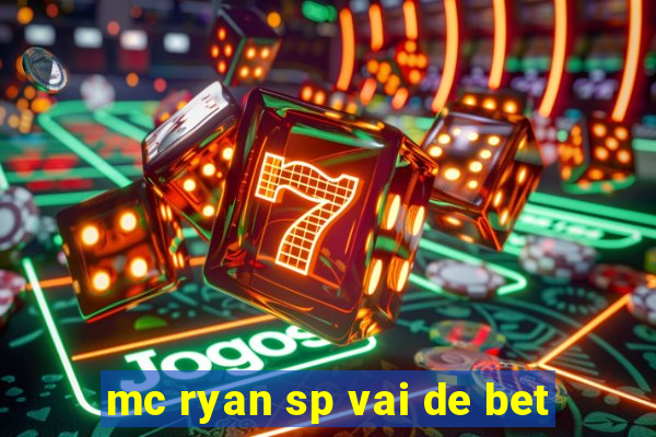 mc ryan sp vai de bet